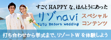 すごくhappyなほんとにあったリゾnavi TUTU Resort wedding スペシャルコンテンツ－打ち合わせから挙式まで、リゾートWを体験しよう