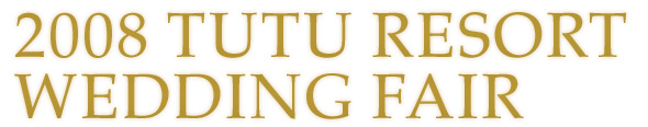 2008 TUTU RESORT WEDDING FAIR