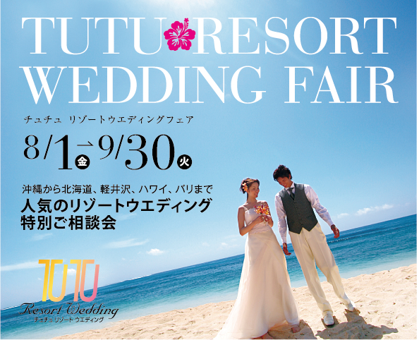 TUTU  RESORT WEDDING FAIR �`���`���@���]�[�g�E�G�f�B���O�t�F�A 8/1(��)��9/30(��)�@���ꂩ��k�C���A�y���A�n���C�A�o���܂Ől�C�̃��]�[�g�E�G�f�B���O
���ʂ����k��