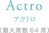 Actro アクトロ（最大席数64席）