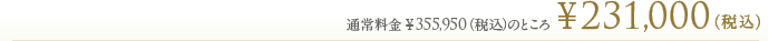 通常料金\355,950(税込)のところ\231,000(税込)